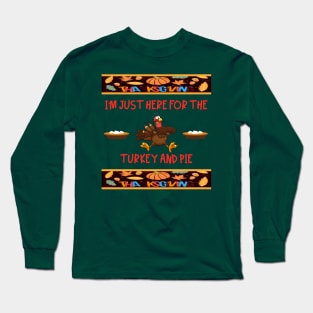 Just Here for the Ugly Thanksgiving Turkey and Pie Long Sleeve T-Shirt